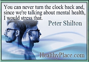 मानसिक बीमारी पर गंभीर उद्धरण - आप घड़ी को कभी भी वापस नहीं कर सकते हैं और जब से हम मानसिक स्वास्थ्य के बारे में बात कर रहे हैं, मैं उस पर जोर दूंगा।