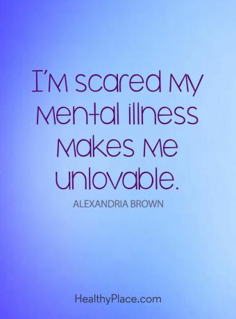 मानसिक स्वास्थ्य पर उद्धरण - मुझे डर है कि मेरी मानसिक बीमारी मुझे अप्राप्य बना देगी।