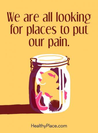 मानसिक स्वास्थ्य पर उद्धरण - हम सभी अपना दर्द डालने के लिए स्थानों की तलाश कर रहे हैं।